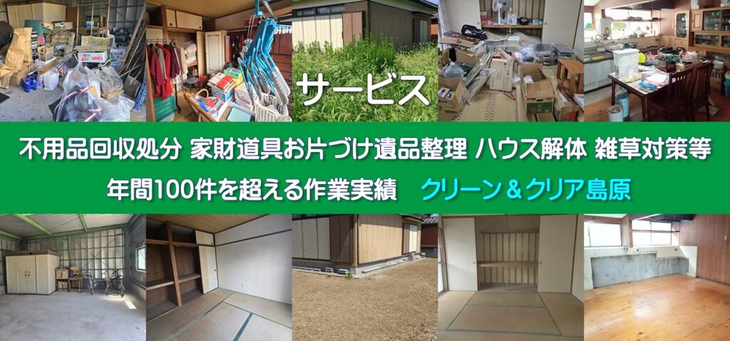 島原半島（島原市・雲仙市・南島原市）諫早市の家財道具 遺品の整理 急な法事 お引越し前後のお片付け。台風前のハウス解体 雑草対策 草むしり等 年間100件を超える作業実績、見積り無料 お気軽にお問合せください！